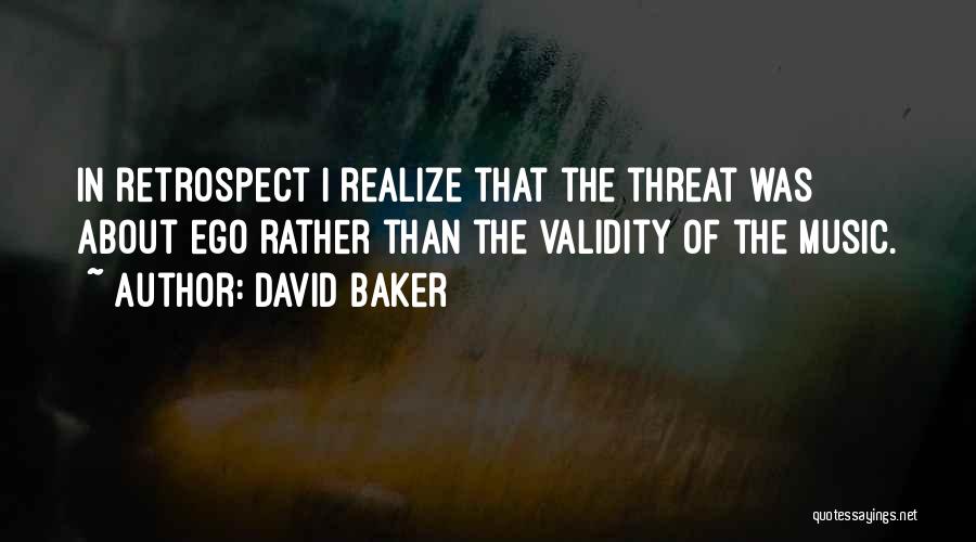 David Baker Quotes: In Retrospect I Realize That The Threat Was About Ego Rather Than The Validity Of The Music.