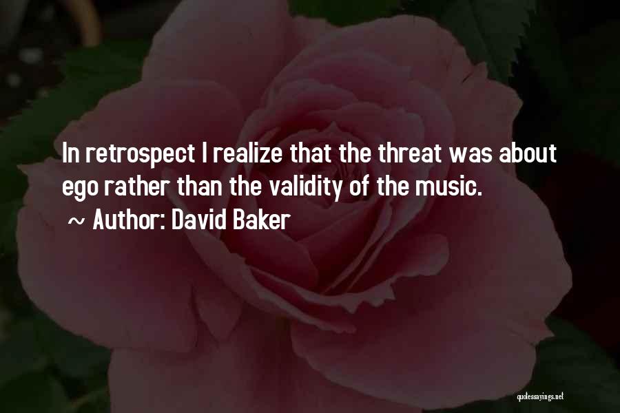 David Baker Quotes: In Retrospect I Realize That The Threat Was About Ego Rather Than The Validity Of The Music.