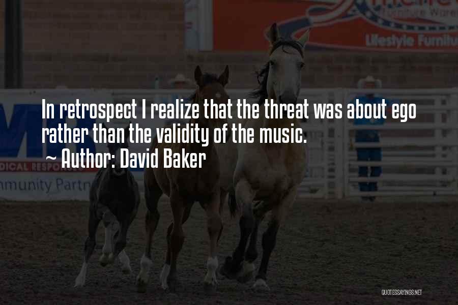 David Baker Quotes: In Retrospect I Realize That The Threat Was About Ego Rather Than The Validity Of The Music.