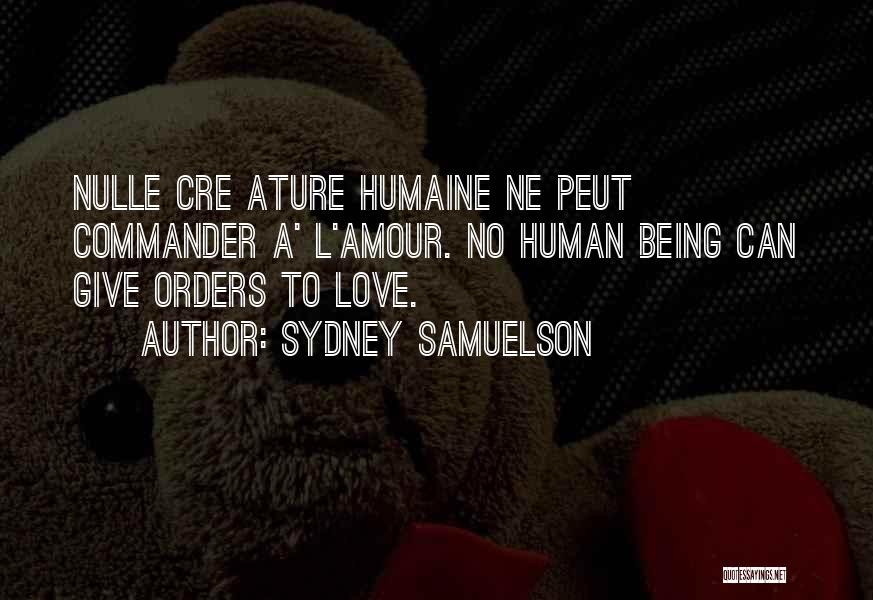 Sydney Samuelson Quotes: Nulle Cre Ature Humaine Ne Peut Commander A' L'amour. No Human Being Can Give Orders To Love.