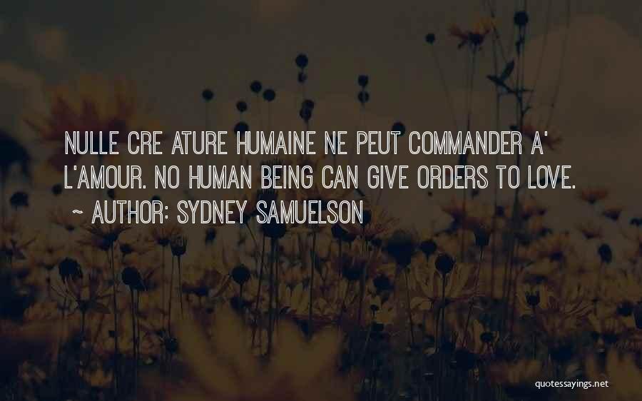 Sydney Samuelson Quotes: Nulle Cre Ature Humaine Ne Peut Commander A' L'amour. No Human Being Can Give Orders To Love.