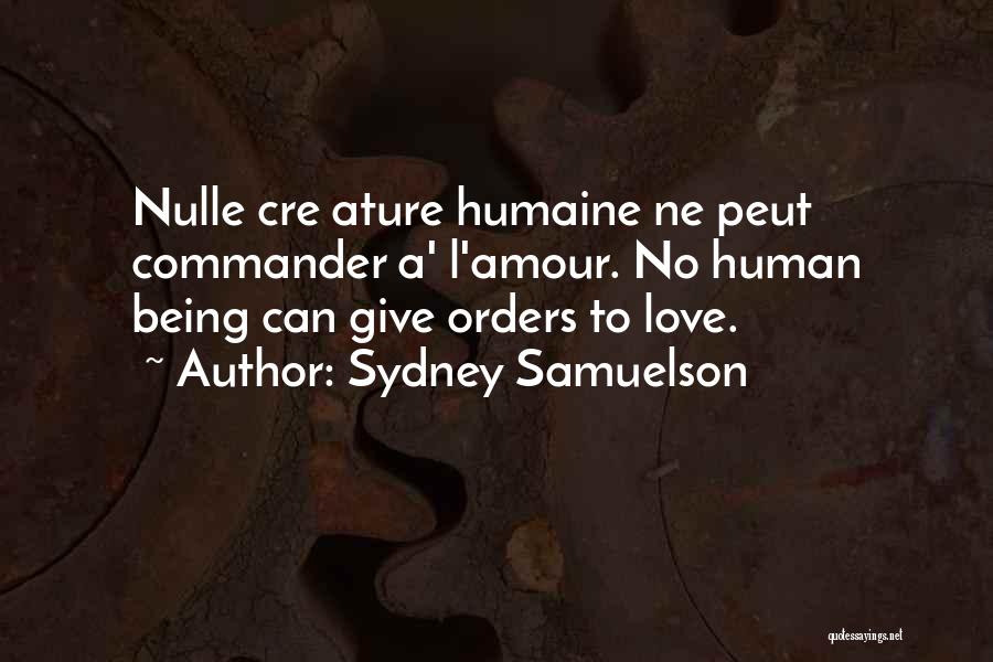 Sydney Samuelson Quotes: Nulle Cre Ature Humaine Ne Peut Commander A' L'amour. No Human Being Can Give Orders To Love.