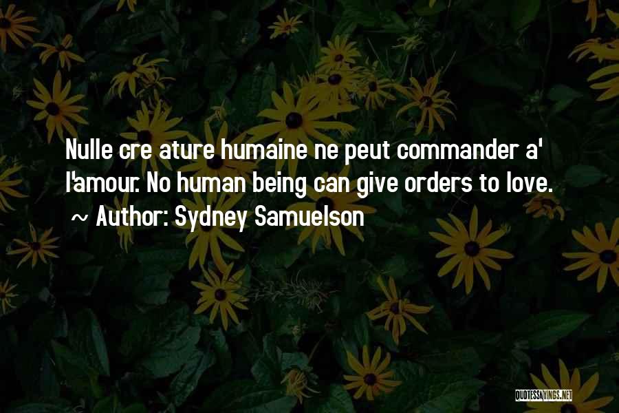 Sydney Samuelson Quotes: Nulle Cre Ature Humaine Ne Peut Commander A' L'amour. No Human Being Can Give Orders To Love.