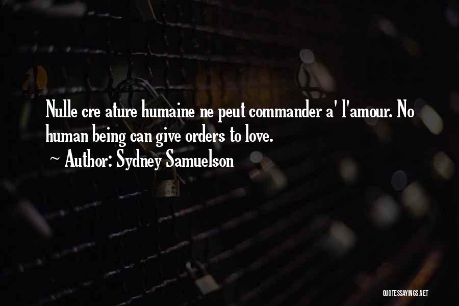 Sydney Samuelson Quotes: Nulle Cre Ature Humaine Ne Peut Commander A' L'amour. No Human Being Can Give Orders To Love.