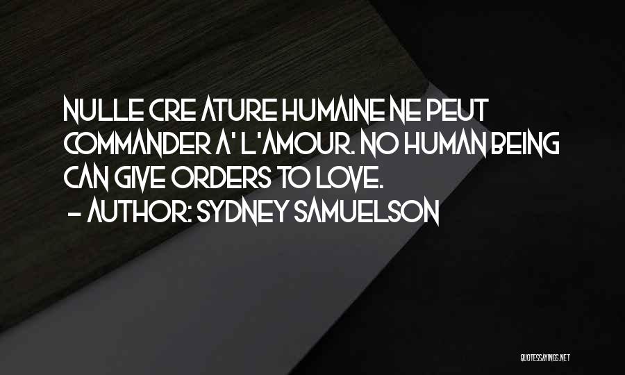 Sydney Samuelson Quotes: Nulle Cre Ature Humaine Ne Peut Commander A' L'amour. No Human Being Can Give Orders To Love.