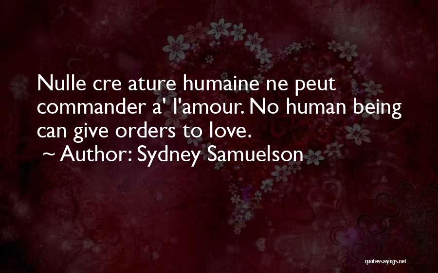 Sydney Samuelson Quotes: Nulle Cre Ature Humaine Ne Peut Commander A' L'amour. No Human Being Can Give Orders To Love.