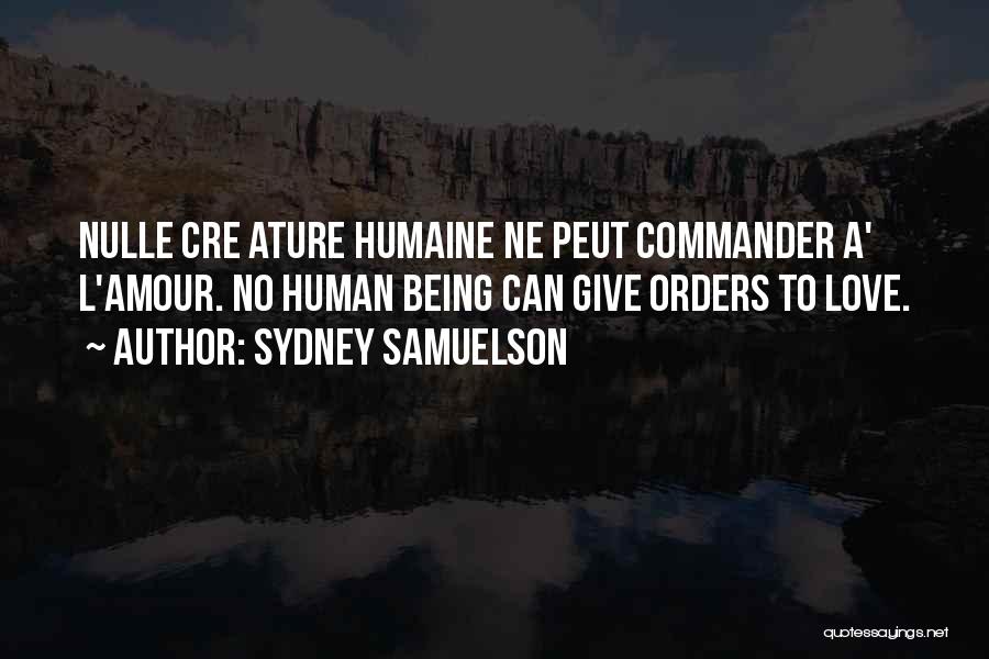 Sydney Samuelson Quotes: Nulle Cre Ature Humaine Ne Peut Commander A' L'amour. No Human Being Can Give Orders To Love.