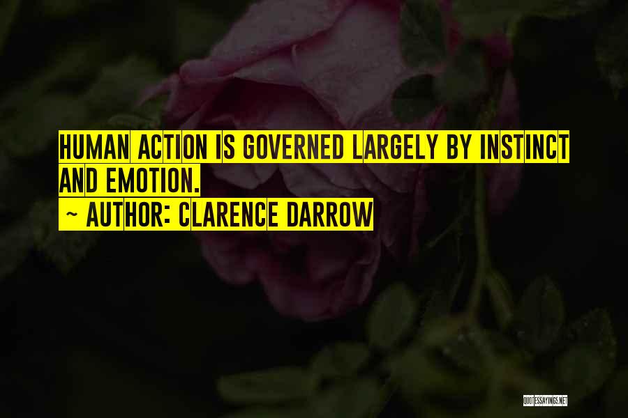 Clarence Darrow Quotes: Human Action Is Governed Largely By Instinct And Emotion.