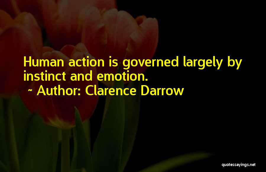 Clarence Darrow Quotes: Human Action Is Governed Largely By Instinct And Emotion.