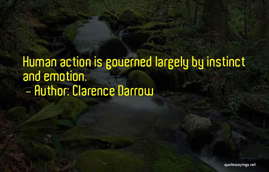 Clarence Darrow Quotes: Human Action Is Governed Largely By Instinct And Emotion.