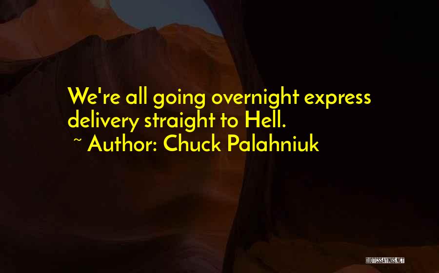 Chuck Palahniuk Quotes: We're All Going Overnight Express Delivery Straight To Hell.