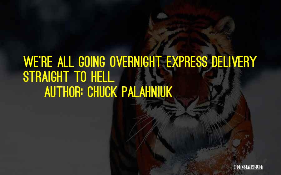 Chuck Palahniuk Quotes: We're All Going Overnight Express Delivery Straight To Hell.