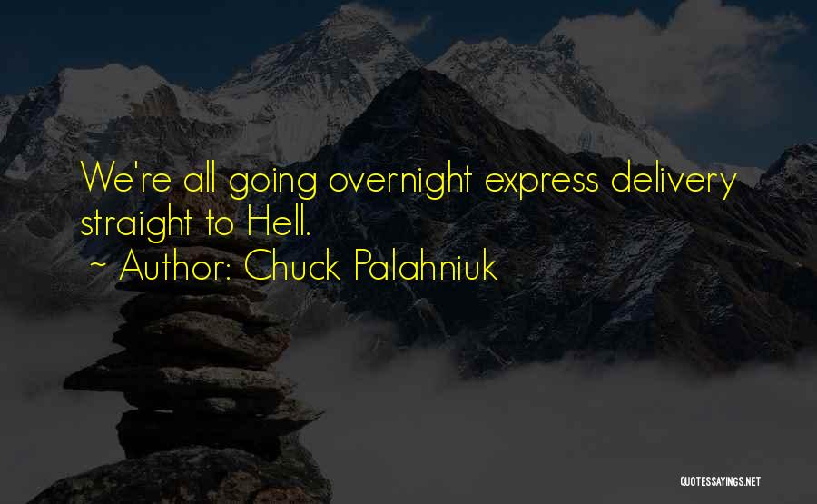 Chuck Palahniuk Quotes: We're All Going Overnight Express Delivery Straight To Hell.