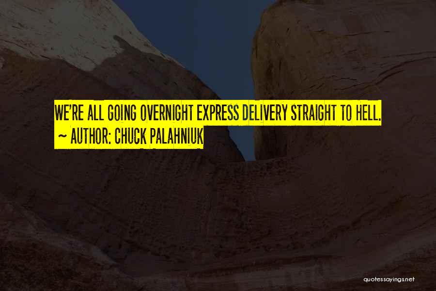 Chuck Palahniuk Quotes: We're All Going Overnight Express Delivery Straight To Hell.