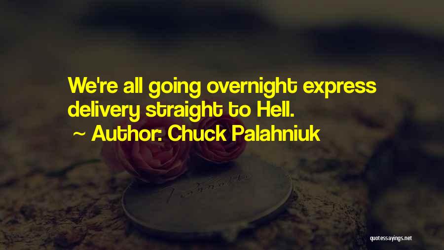 Chuck Palahniuk Quotes: We're All Going Overnight Express Delivery Straight To Hell.