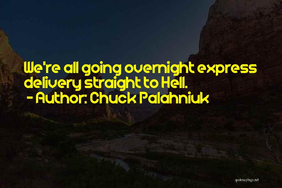 Chuck Palahniuk Quotes: We're All Going Overnight Express Delivery Straight To Hell.