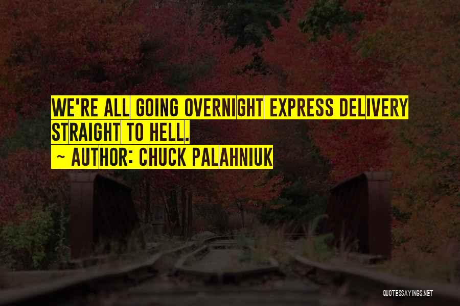 Chuck Palahniuk Quotes: We're All Going Overnight Express Delivery Straight To Hell.