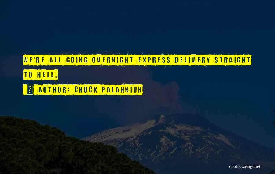 Chuck Palahniuk Quotes: We're All Going Overnight Express Delivery Straight To Hell.