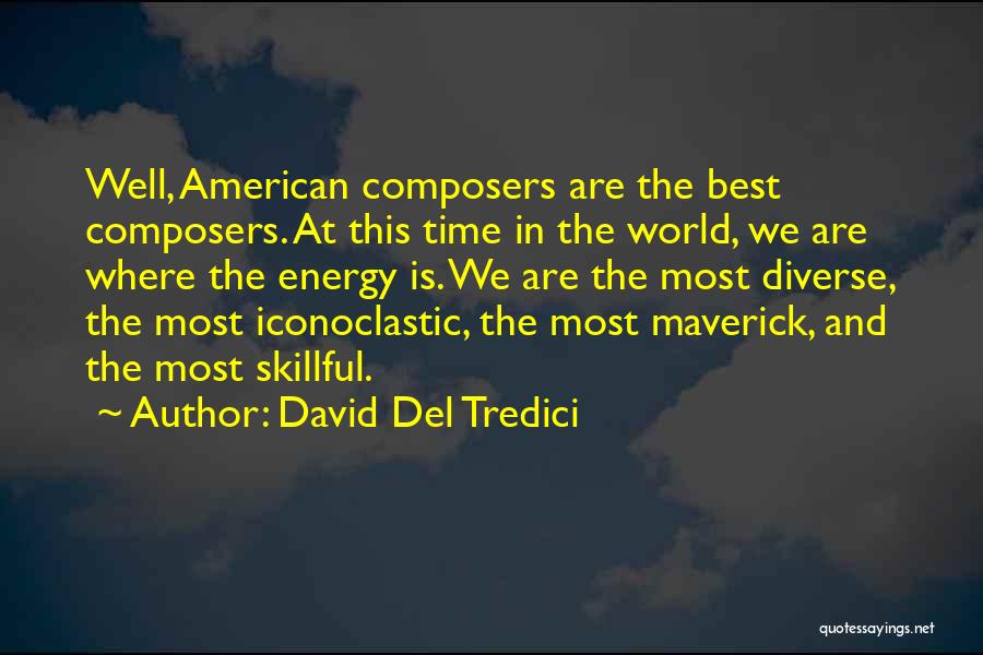 David Del Tredici Quotes: Well, American Composers Are The Best Composers. At This Time In The World, We Are Where The Energy Is. We