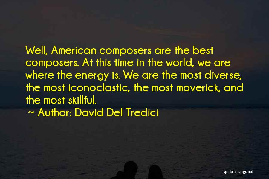 David Del Tredici Quotes: Well, American Composers Are The Best Composers. At This Time In The World, We Are Where The Energy Is. We
