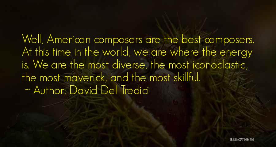 David Del Tredici Quotes: Well, American Composers Are The Best Composers. At This Time In The World, We Are Where The Energy Is. We