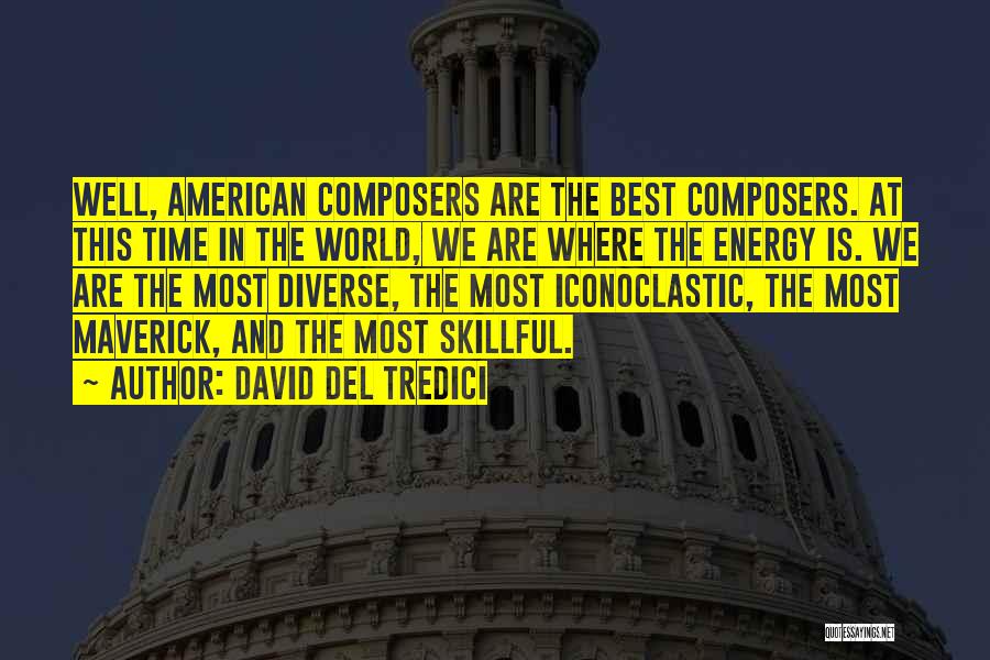 David Del Tredici Quotes: Well, American Composers Are The Best Composers. At This Time In The World, We Are Where The Energy Is. We