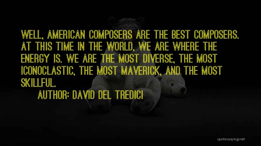David Del Tredici Quotes: Well, American Composers Are The Best Composers. At This Time In The World, We Are Where The Energy Is. We