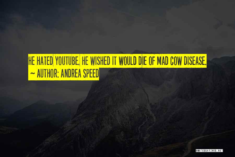 Andrea Speed Quotes: He Hated Youtube. He Wished It Would Die Of Mad Cow Disease.