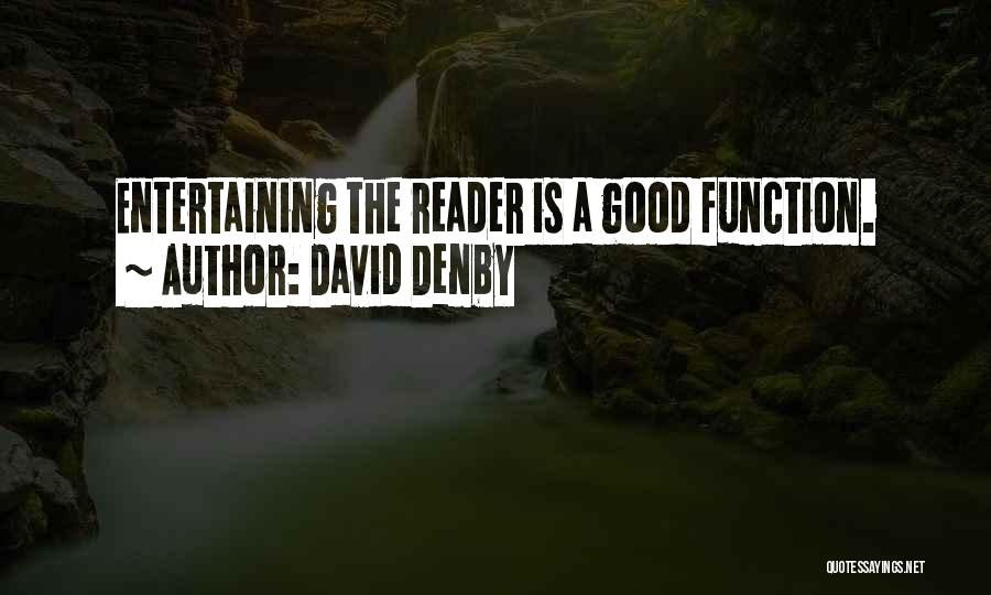 David Denby Quotes: Entertaining The Reader Is A Good Function.