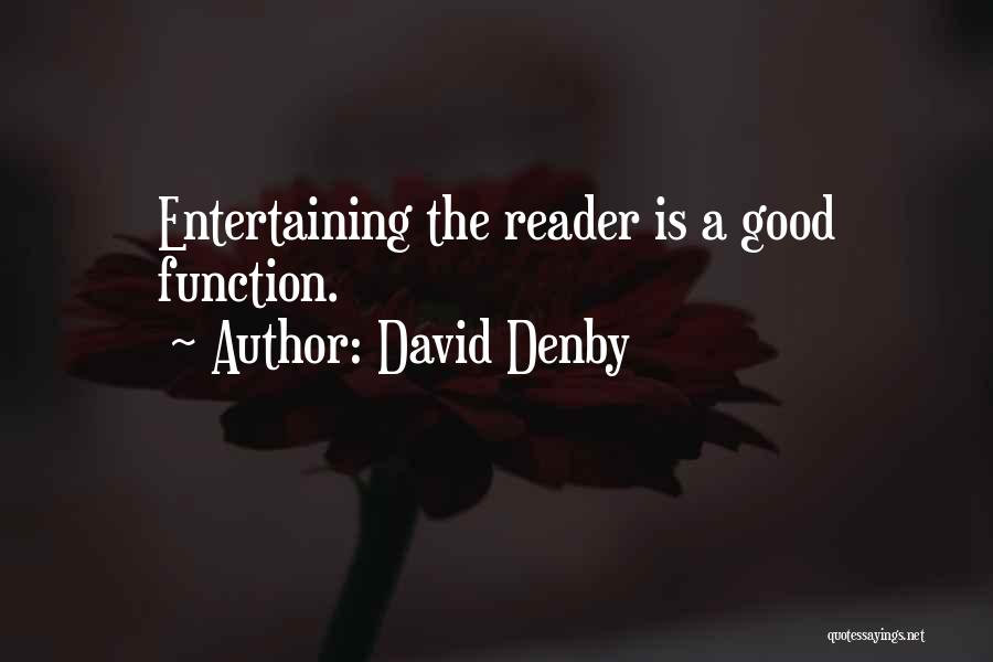 David Denby Quotes: Entertaining The Reader Is A Good Function.