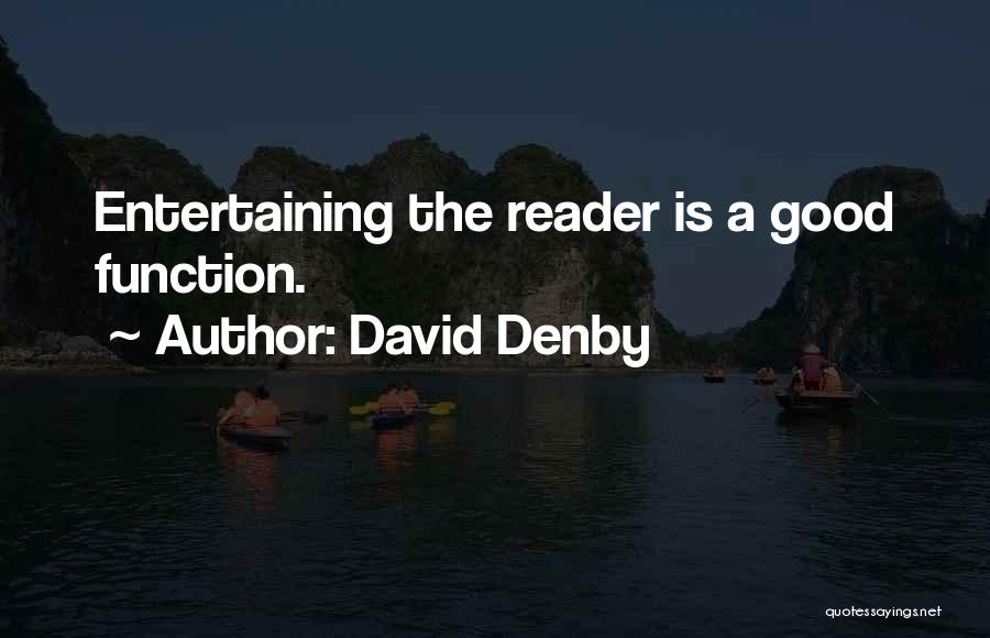 David Denby Quotes: Entertaining The Reader Is A Good Function.