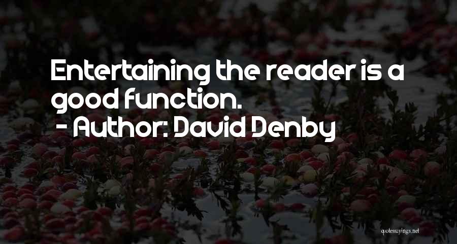 David Denby Quotes: Entertaining The Reader Is A Good Function.