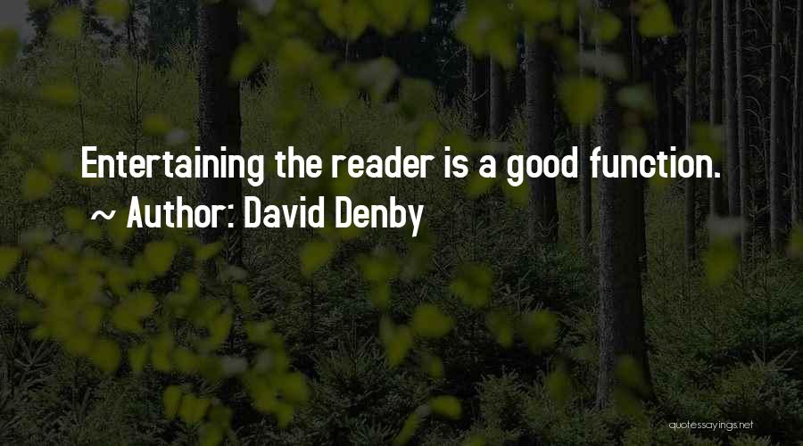 David Denby Quotes: Entertaining The Reader Is A Good Function.