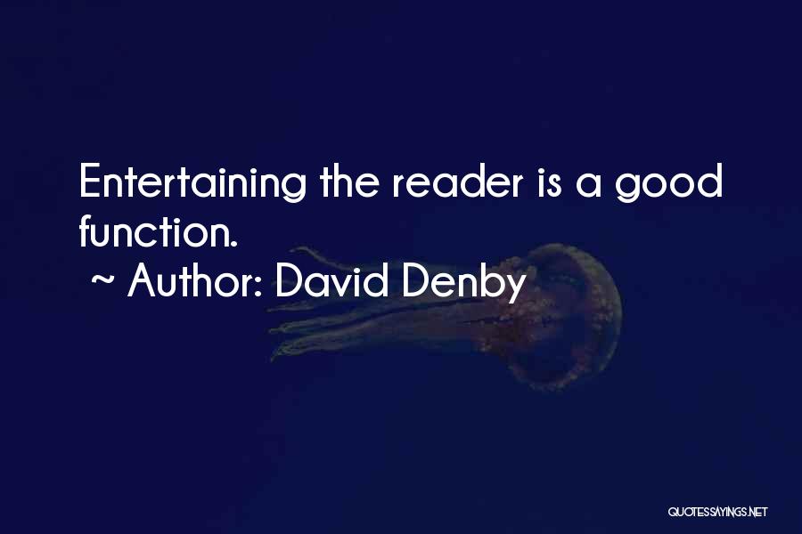 David Denby Quotes: Entertaining The Reader Is A Good Function.