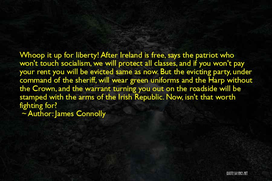 James Connolly Quotes: Whoop It Up For Liberty! After Ireland Is Free, Says The Patriot Who Won't Touch Socialism, We Will Protect All