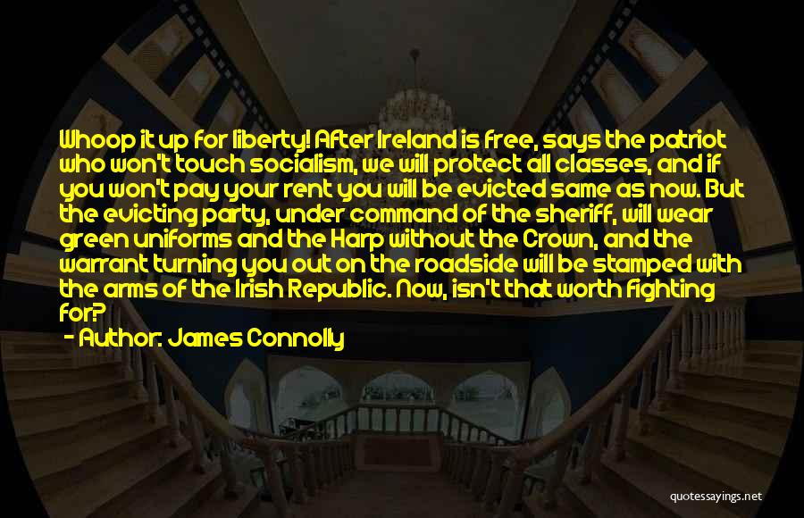 James Connolly Quotes: Whoop It Up For Liberty! After Ireland Is Free, Says The Patriot Who Won't Touch Socialism, We Will Protect All