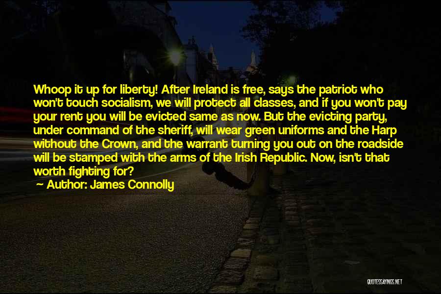 James Connolly Quotes: Whoop It Up For Liberty! After Ireland Is Free, Says The Patriot Who Won't Touch Socialism, We Will Protect All