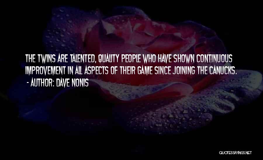 Dave Nonis Quotes: The Twins Are Talented, Quality People Who Have Shown Continuous Improvement In All Aspects Of Their Game Since Joining The