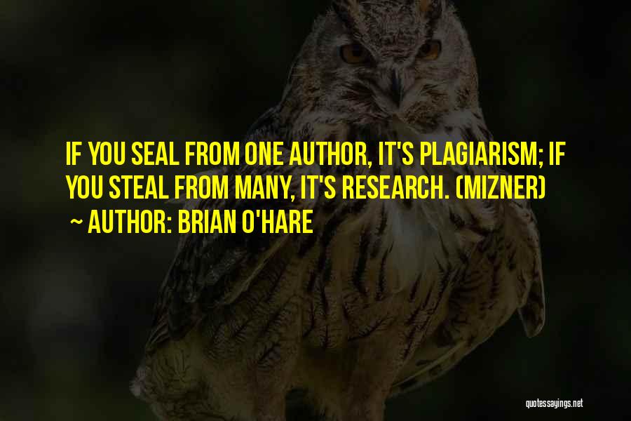 Brian O'Hare Quotes: If You Seal From One Author, It's Plagiarism; If You Steal From Many, It's Research. (mizner)