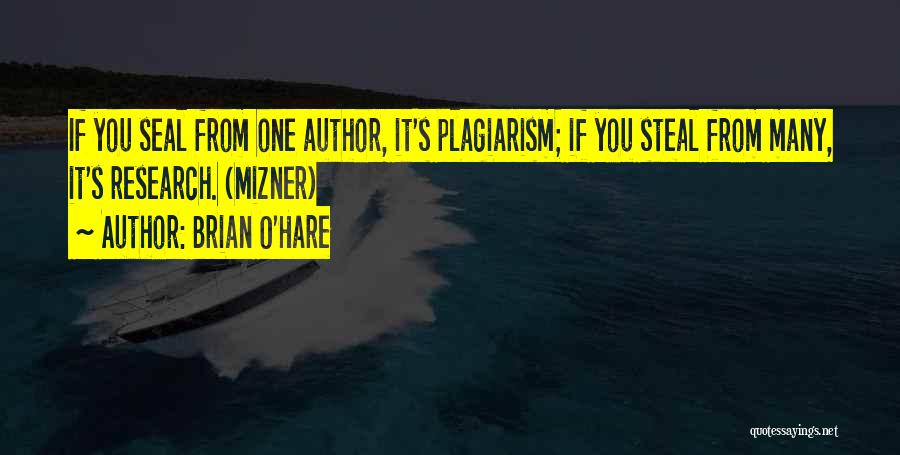 Brian O'Hare Quotes: If You Seal From One Author, It's Plagiarism; If You Steal From Many, It's Research. (mizner)