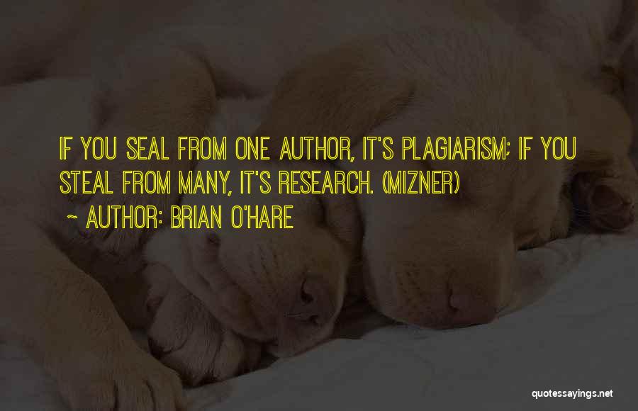 Brian O'Hare Quotes: If You Seal From One Author, It's Plagiarism; If You Steal From Many, It's Research. (mizner)