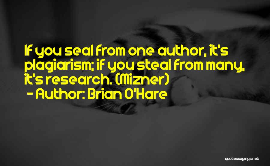 Brian O'Hare Quotes: If You Seal From One Author, It's Plagiarism; If You Steal From Many, It's Research. (mizner)