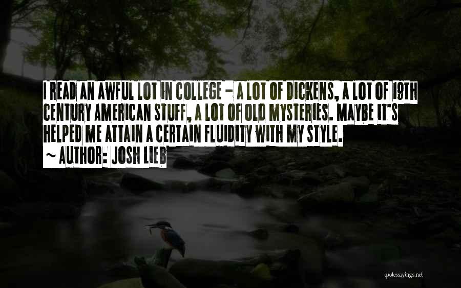 Josh Lieb Quotes: I Read An Awful Lot In College - A Lot Of Dickens, A Lot Of 19th Century American Stuff, A