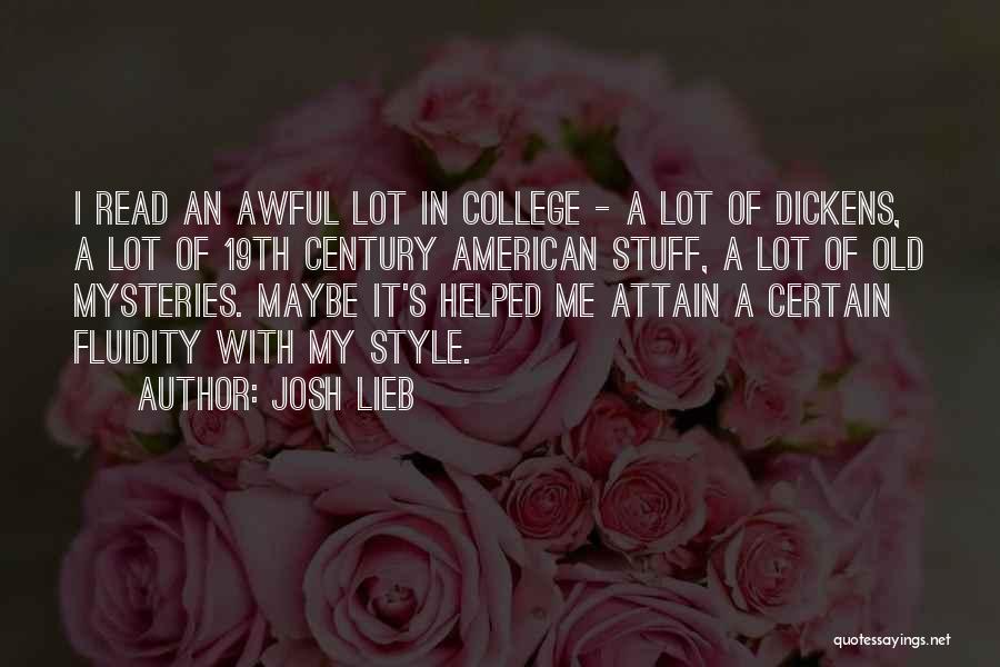 Josh Lieb Quotes: I Read An Awful Lot In College - A Lot Of Dickens, A Lot Of 19th Century American Stuff, A