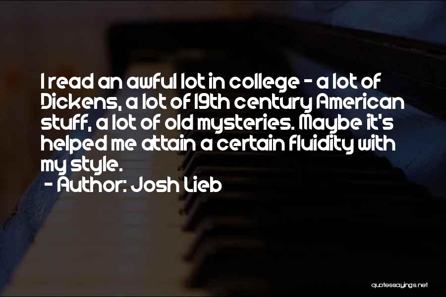 Josh Lieb Quotes: I Read An Awful Lot In College - A Lot Of Dickens, A Lot Of 19th Century American Stuff, A