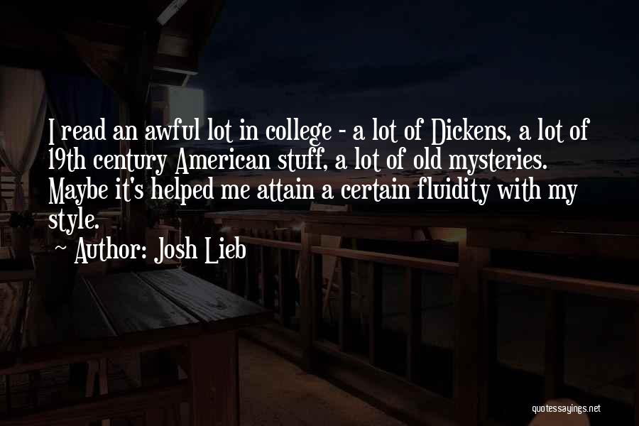 Josh Lieb Quotes: I Read An Awful Lot In College - A Lot Of Dickens, A Lot Of 19th Century American Stuff, A