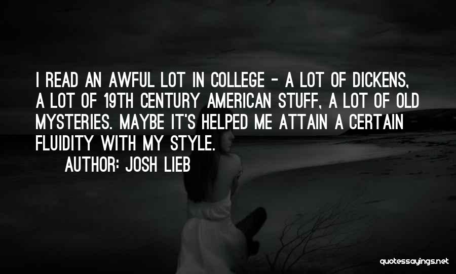 Josh Lieb Quotes: I Read An Awful Lot In College - A Lot Of Dickens, A Lot Of 19th Century American Stuff, A