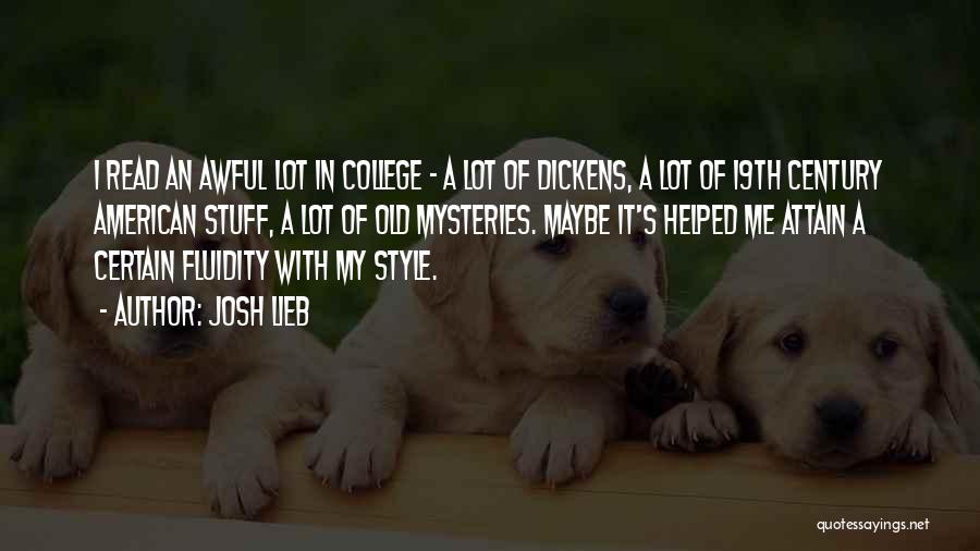 Josh Lieb Quotes: I Read An Awful Lot In College - A Lot Of Dickens, A Lot Of 19th Century American Stuff, A