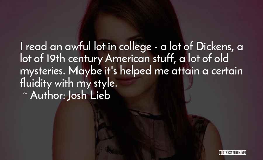 Josh Lieb Quotes: I Read An Awful Lot In College - A Lot Of Dickens, A Lot Of 19th Century American Stuff, A