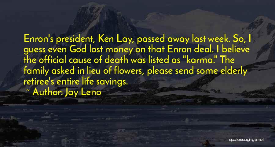 Jay Leno Quotes: Enron's President, Ken Lay, Passed Away Last Week. So, I Guess Even God Lost Money On That Enron Deal. I